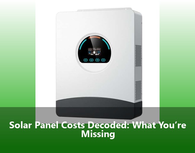 Solar Panel Costs Decoded: What You’re Missing